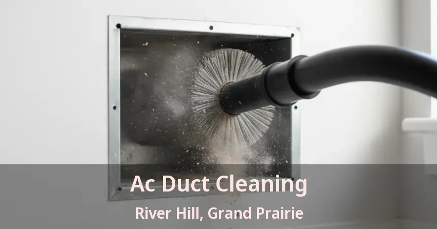 Ac Duct Cleaning River Hill, Grand Prairie - TX Ac Duct Cleaning River Hill, Grand Prairie - TX