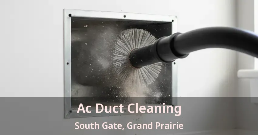 Ac Duct Cleaning South Gate, Grand Prairie - TX Ac Duct Cleaning South Gate, Grand Prairie - TX
