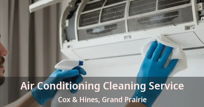 Air Conditioning Cleaning Service Cox & Hines, Grand Prairie - TX Air Conditioning Cleaning Service Cox & Hines, Grand Prairie - TX