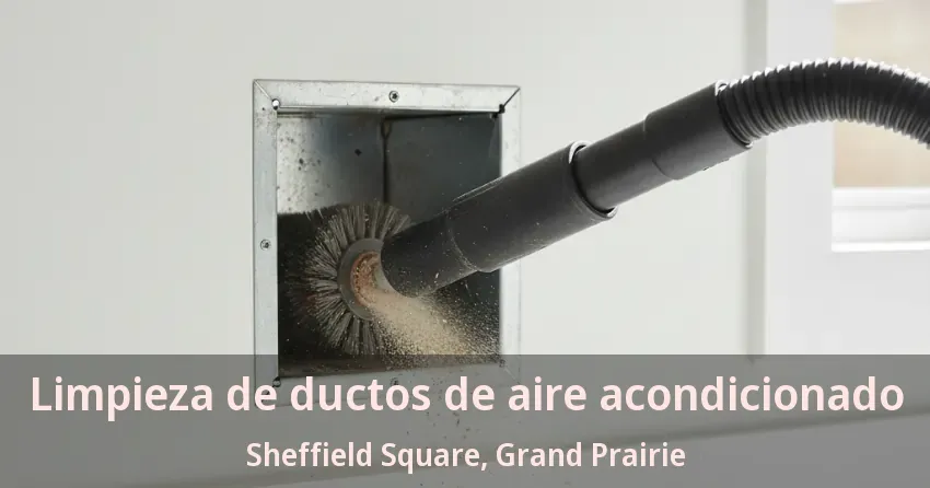 Limpieza de ductos de aire acondicionado Sheffield Square, Grand Prairie - TX