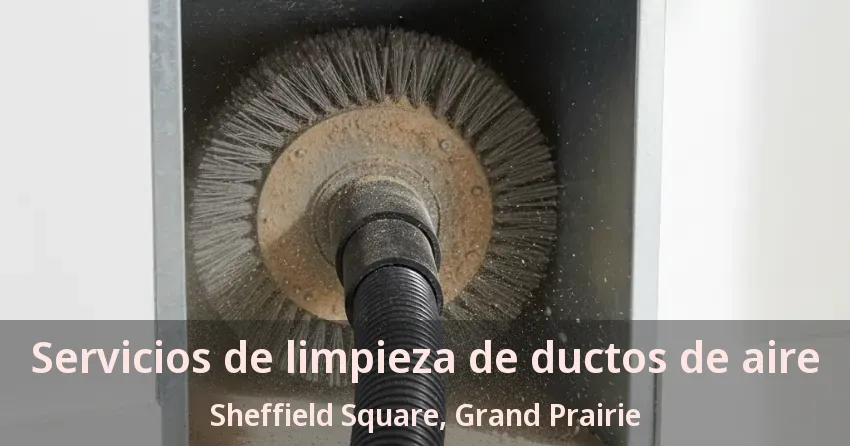 Servicios de limpieza de ductos de aire Sheffield Square, Grand Prairie - TX