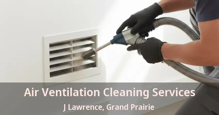 Air Ventilation Cleaning Services J Lawrence, Grand Prairie - TX Air Ventilation Cleaning Services J Lawrence, Grand Prairie - TX