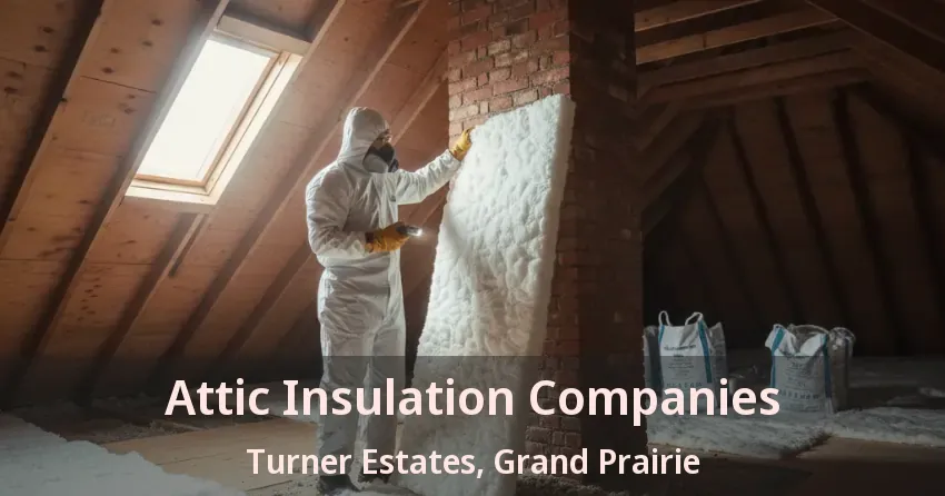 Attic Insulation Companies Turner Estates, Grand Prairie - TX