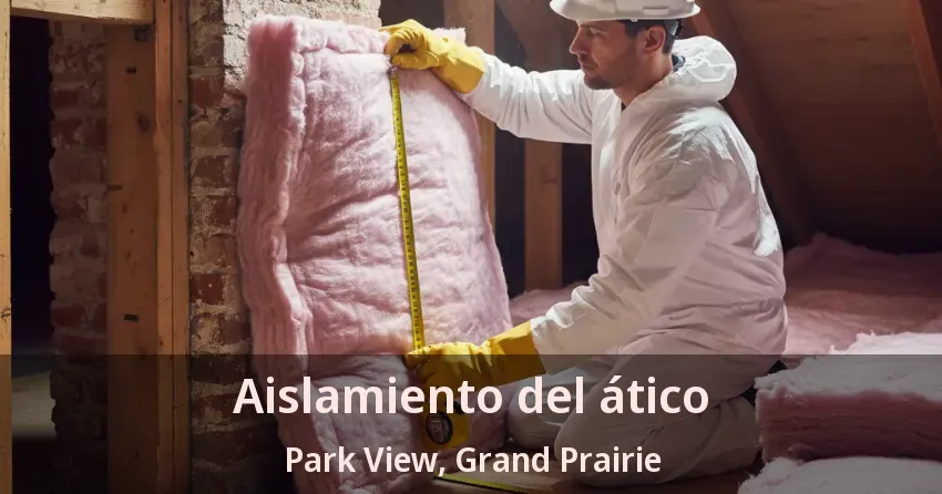 Aislamiento del ático Park View, Grand Prairie - TX Aislamiento del ático Park View, Grand Prairie - TX