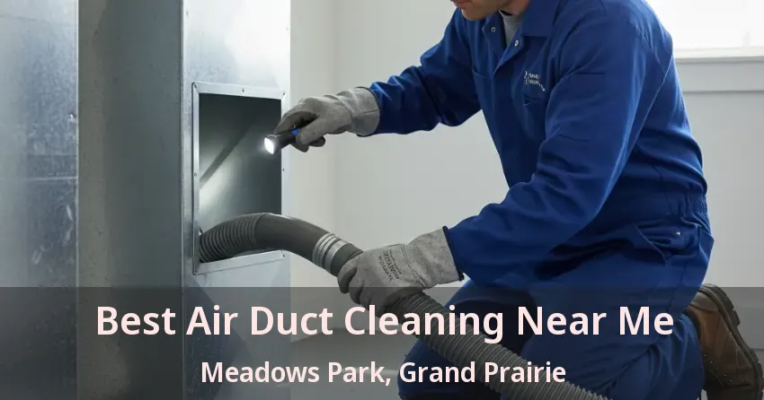Best Air Duct Cleaning Near Me Meadows Park, Grand Prairie - TX Best Air Duct Cleaning Near Me Meadows Park, Grand Prairie - TX