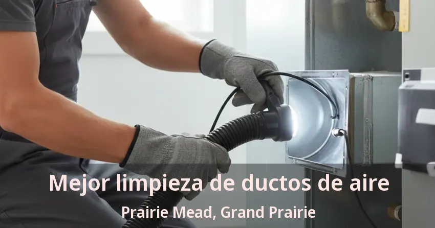 Mejor limpieza de ductos de aire Prairie Mead, Grand Prairie - TX