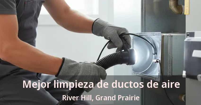 Mejor limpieza de ductos de aire River Hill, Grand Prairie - TX