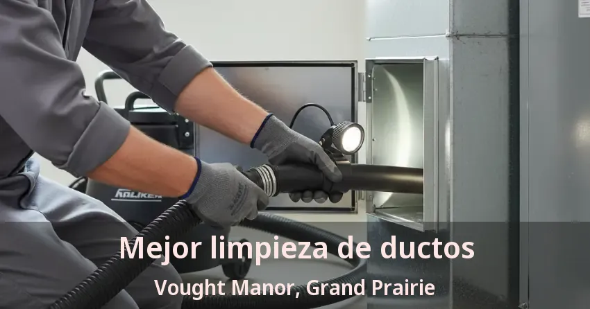Mejor limpieza de ductos Vought Manor, Grand Prairie - TX Mejor limpieza de ductos Vought Manor, Grand Prairie - TX
