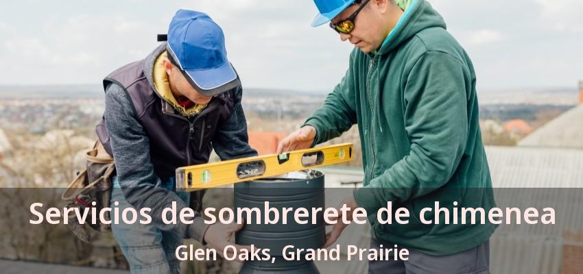 Servicios de sombrerete de chimenea Glen Oaks, Grand Prairie - TX