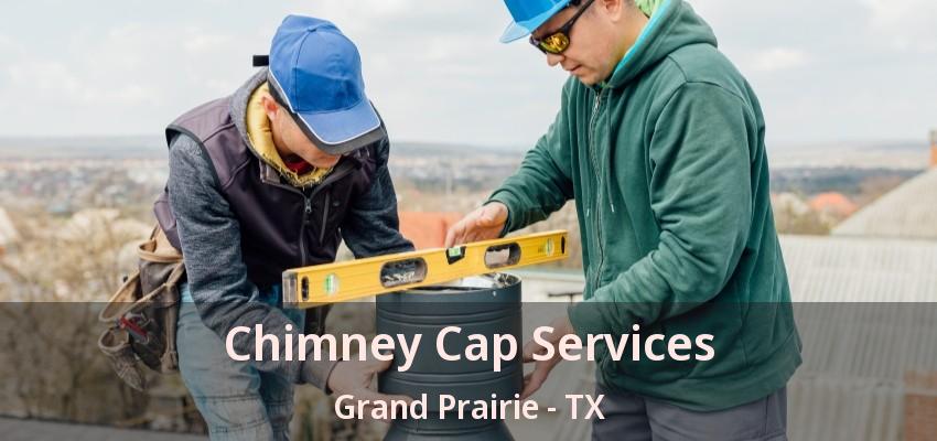 Chimney Cap Services Grand Prairie - TX