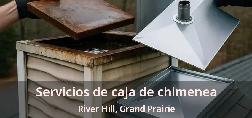 Servicios de caja de chimenea River Hill, Grand Prairie - TX Servicios de caja de chimenea River Hill, Grand Prairie - TX