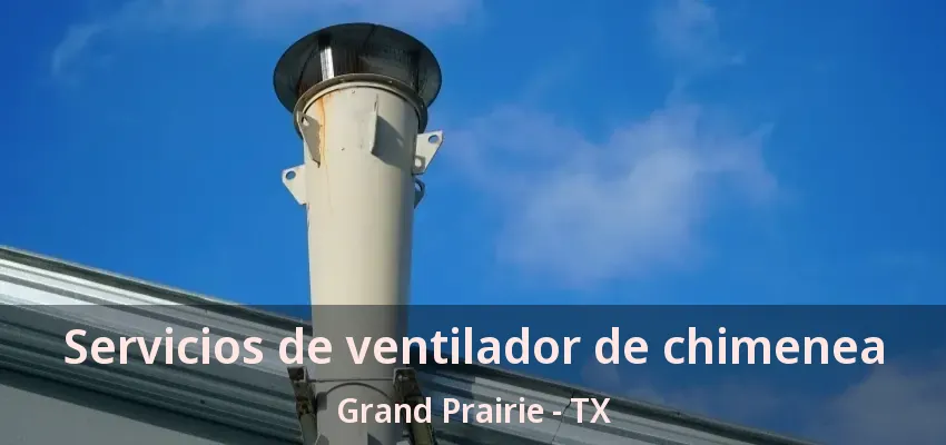 Servicios de ventilador de chimenea Grand Prairie - TX