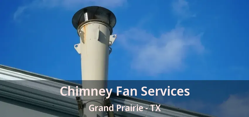 Chimney Fan Services Grand Prairie - TX