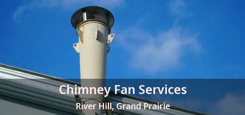 Chimney Fan Services River Hill, Grand Prairie - TX Chimney Fan Services River Hill, Grand Prairie - TX