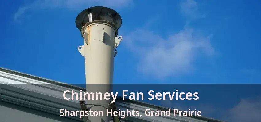 Chimney Fan Services Sharpston Heights, Grand Prairie - TX Chimney Fan Services Sharpston Heights, Grand Prairie - TX