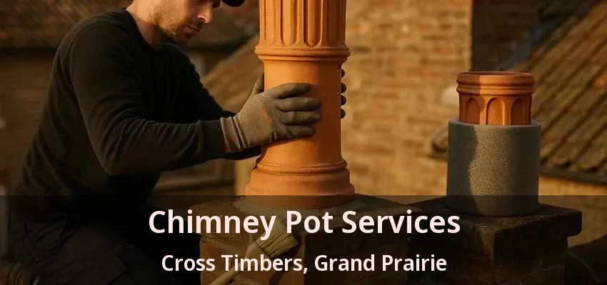 Chimney Pot Services Cross Timbers, Grand Prairie - TX