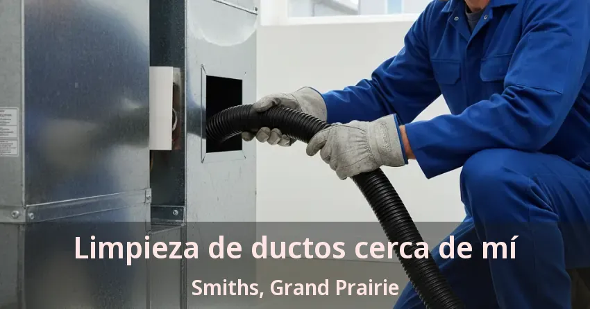 Limpieza de ductos cerca de mí Smiths, Grand Prairie - TX