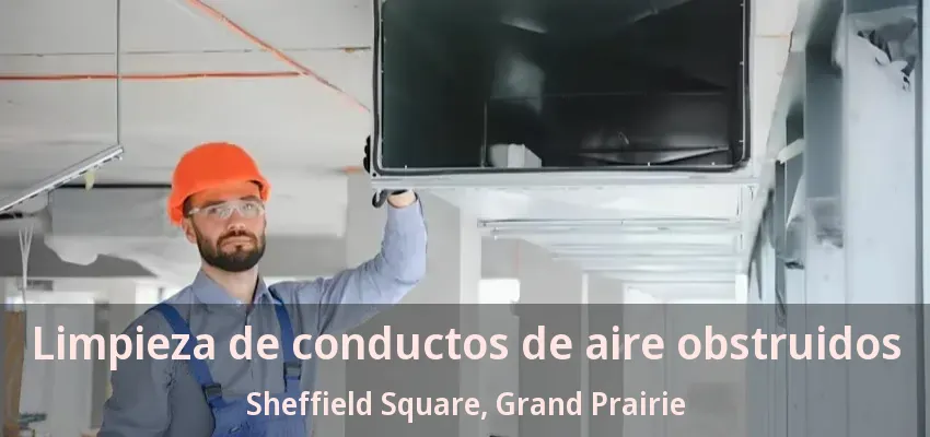 Limpieza de conductos de aire obstruidos Sheffield Square, Grand Prairie - TX