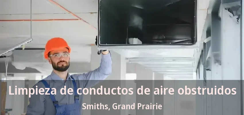 Limpieza de conductos de aire obstruidos Smiths, Grand Prairie - TX