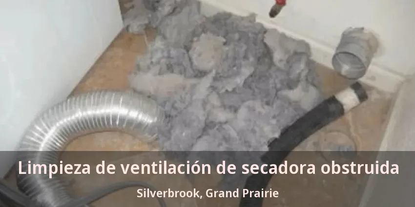 Limpieza de ventilación de secadora obstruida Silverbrook, Grand Prairie - TX Limpieza de ventilación de secadora obstruida Silverbrook, Grand Prairie - TX