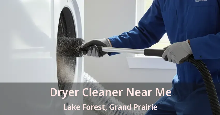 Dryer Cleaner Near Me Lake Forest, Grand Prairie - TX