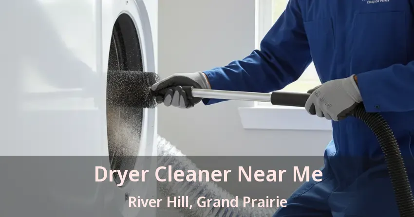 Dryer Cleaner Near Me River Hill, Grand Prairie - TX