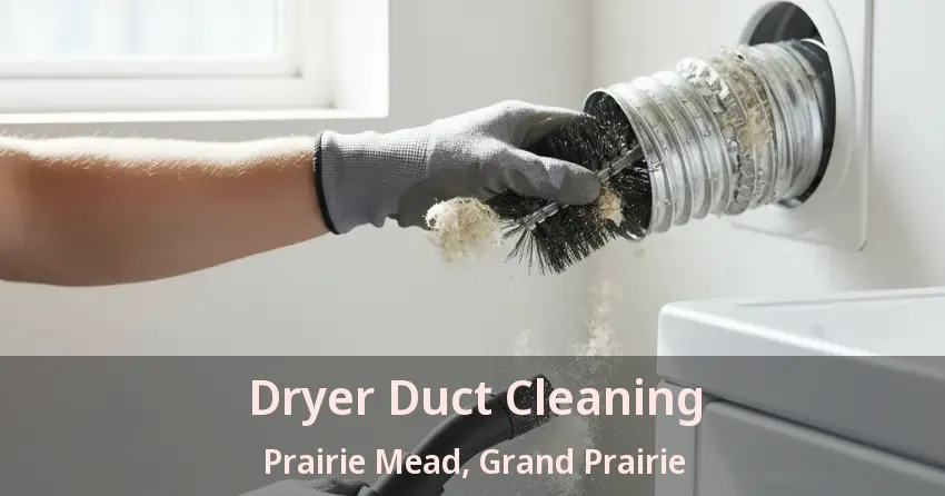 Dryer Duct Cleaning Prairie Mead, Grand Prairie - TX Dryer Duct Cleaning Prairie Mead, Grand Prairie - TX