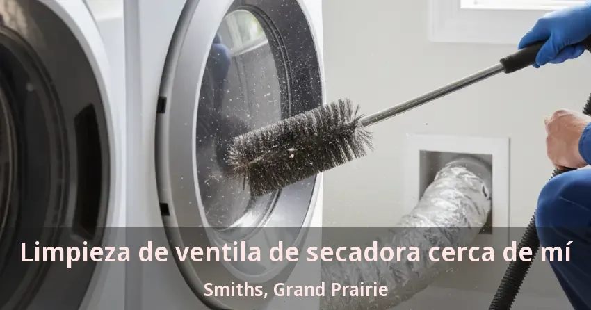 Limpieza de ventila de secadora cerca de mí Smiths, Grand Prairie - TX Limpieza de ventila de secadora cerca de mí Smiths, Grand Prairie - TX