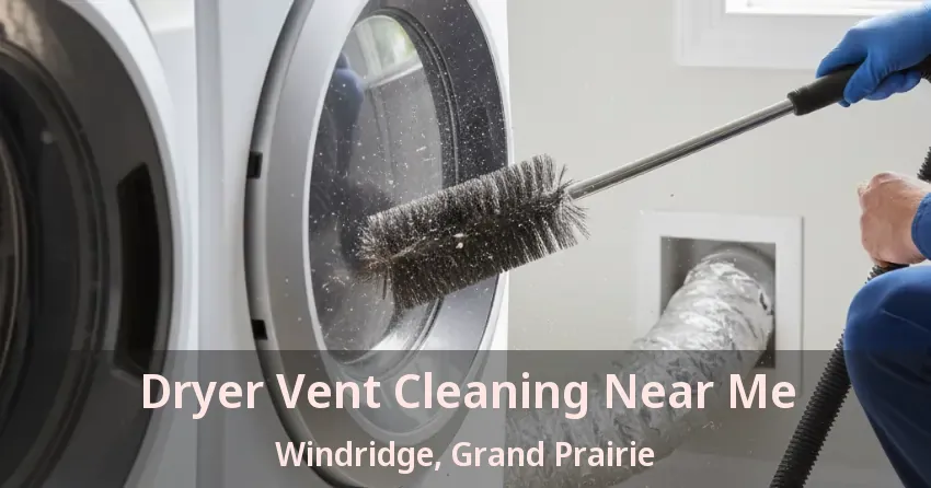 Dryer Vent Cleaning Near Me Windridge, Grand Prairie - TX Dryer Vent Cleaning Near Me Windridge, Grand Prairie - TX