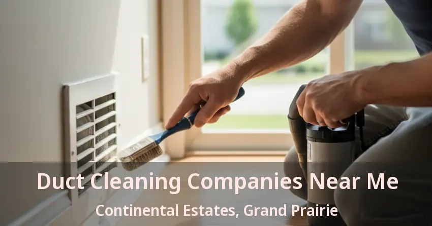 Duct Cleaning Companies Near Me Continental Estates, Grand Prairie - TX