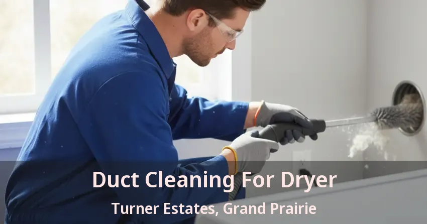 Duct Cleaning For Dryer Turner Estates, Grand Prairie - TX Duct Cleaning For Dryer Turner Estates, Grand Prairie - TX