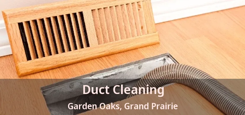 Duct Cleaning Garden Oaks, Grand Prairie - TX