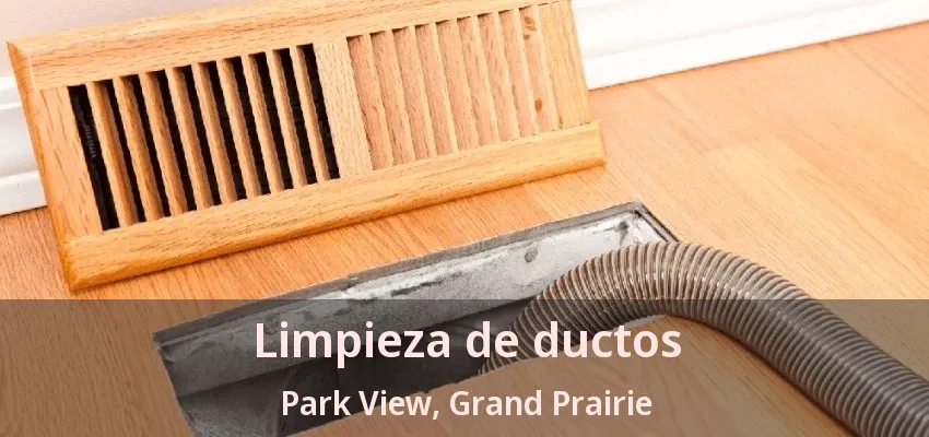 Limpieza de ductos Park View, Grand Prairie - TX Limpieza de ductos Park View, Grand Prairie - TX