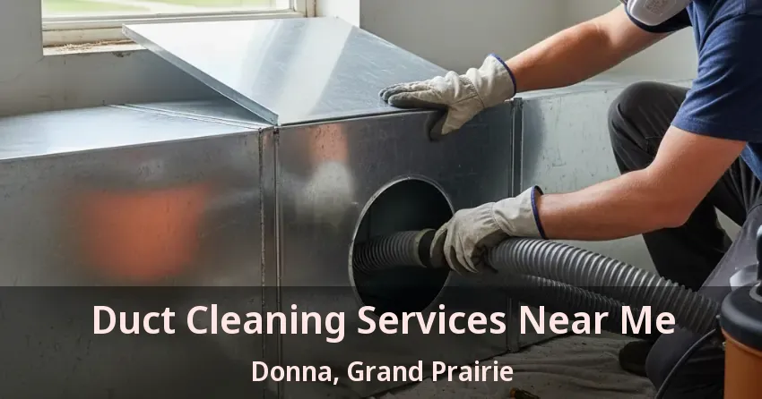 Duct Cleaning Services Near Me Donna, Grand Prairie - TX Duct Cleaning Services Near Me Donna, Grand Prairie - TX