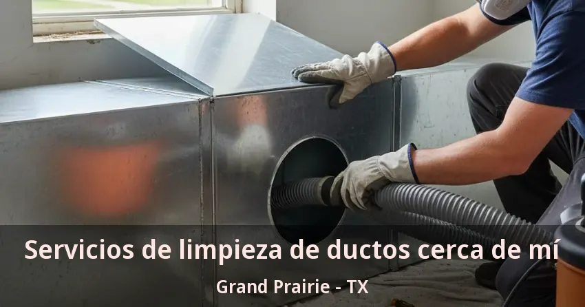 Servicios de limpieza de ductos cerca de mí Grand Prairie - TX Servicios de limpieza de ductos cerca de mí Grand Prairie - TX