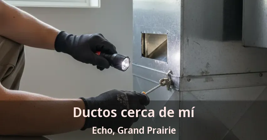 Ductos cerca de mí Echo, Grand Prairie - TX Ductos cerca de mí Echo, Grand Prairie - TX