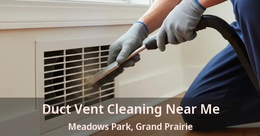 Duct Vent Cleaning Near Me Meadows Park, Grand Prairie - TX Duct Vent Cleaning Near Me Meadows Park, Grand Prairie - TX
