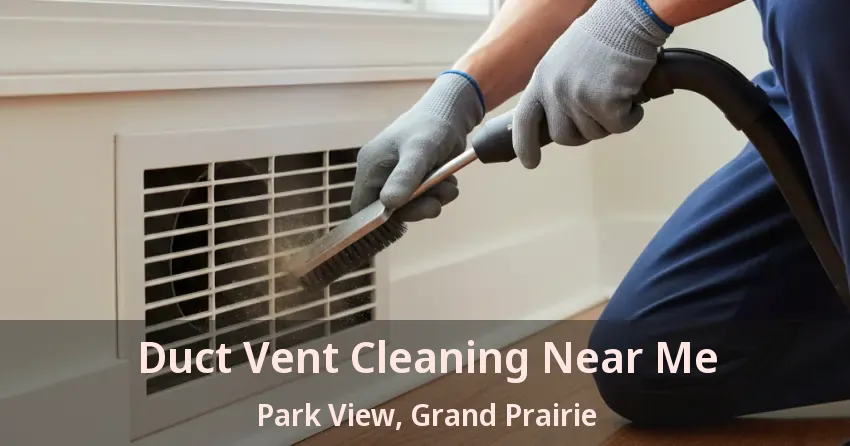 Duct Vent Cleaning Near Me Park View, Grand Prairie - TX
