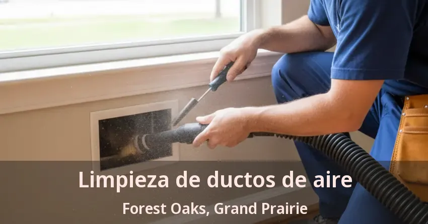 Limpieza de ductos de aire Forest Oaks, Grand Prairie - TX Limpieza de ductos de aire Forest Oaks, Grand Prairie - TX