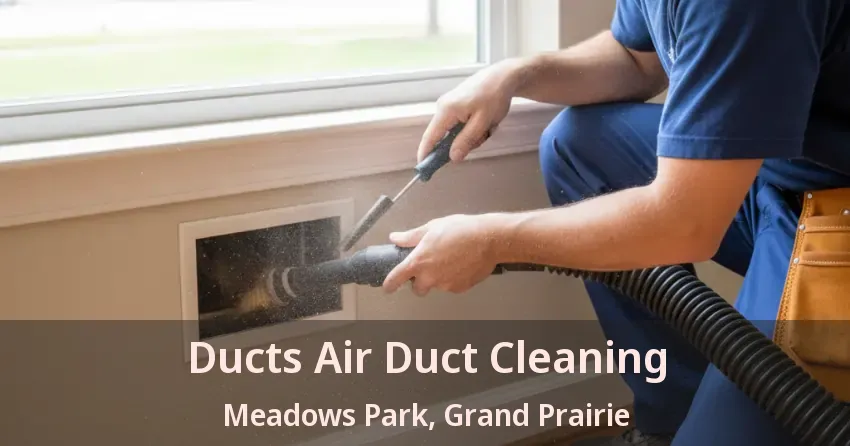 Ducts Air Duct Cleaning Meadows Park, Grand Prairie - TX Ducts Air Duct Cleaning Meadows Park, Grand Prairie - TX