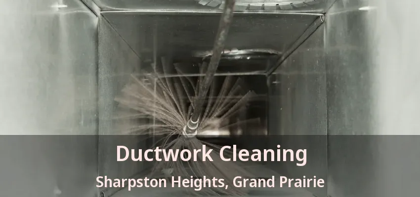 Ductwork Cleaning Sharpston Heights, Grand Prairie - TX Ductwork Cleaning Sharpston Heights, Grand Prairie - TX