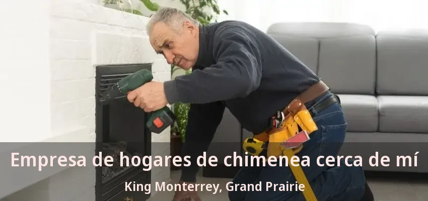 Empresa de hogares de chimenea cerca de mí King Monterrey, Grand Prairie - TX