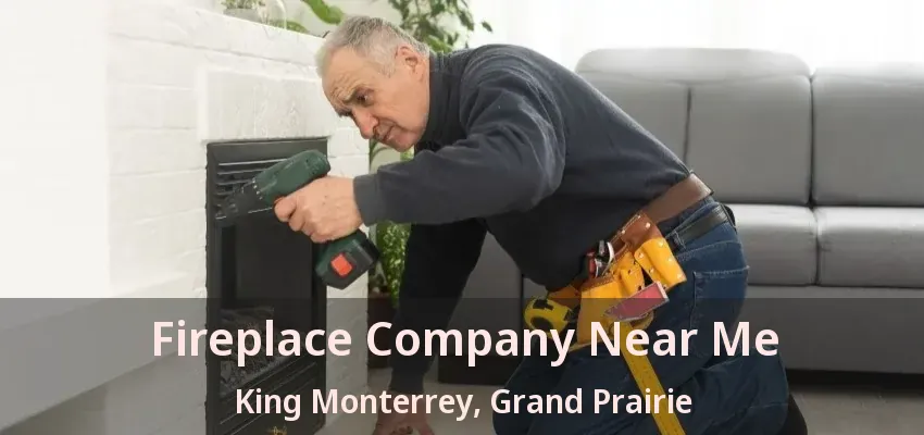 Fireplace Company Near Me King Monterrey, Grand Prairie - TX Fireplace Company Near Me King Monterrey, Grand Prairie - TX