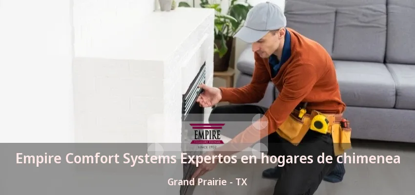 Empire Comfort Systems Expertos en hogares de chimenea Grand Prairie - TX Empire Comfort Systems Expertos en hogares de chimenea Grand Prairie - TX