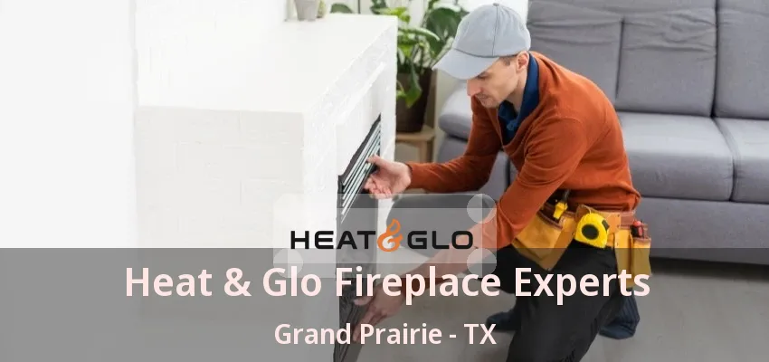 Heat & Glo Fireplace Experts Grand Prairie - TX Heat & Glo Fireplace Experts Grand Prairie - TX
