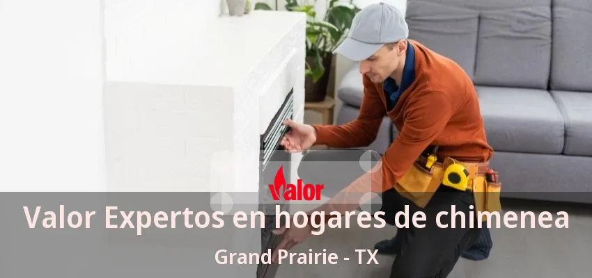 Valor Expertos en hogares de chimenea Grand Prairie - TX Valor Expertos en hogares de chimenea Grand Prairie - TX
