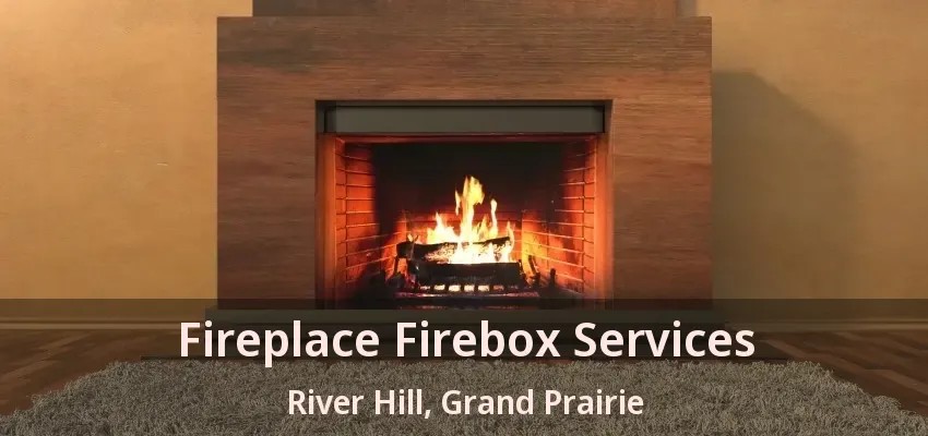 Fireplace Firebox Services River Hill, Grand Prairie - TX Fireplace Firebox Services River Hill, Grand Prairie - TX