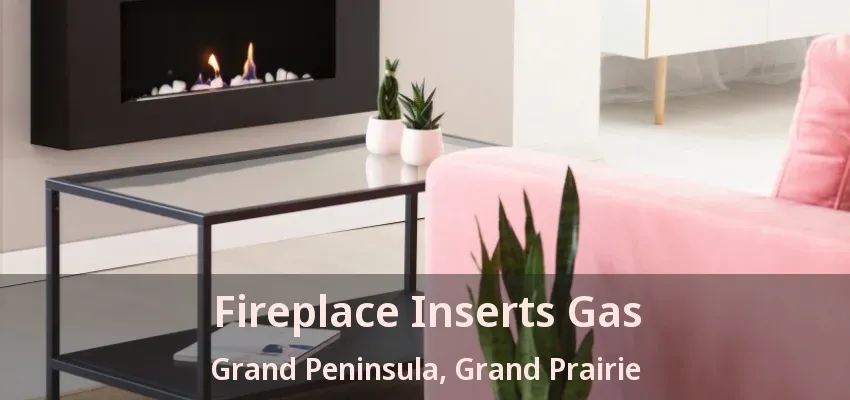 Fireplace Inserts Gas Grand Peninsula, Grand Prairie - TX Fireplace Inserts Gas Grand Peninsula, Grand Prairie - TX