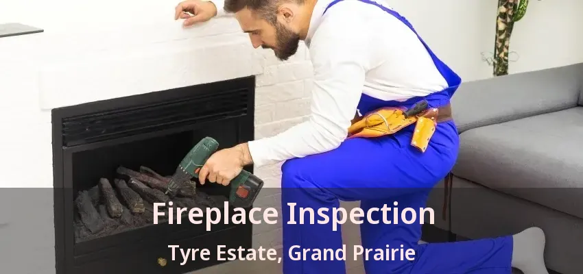 Fireplace Inspection Tyre Estate, Grand Prairie - TX