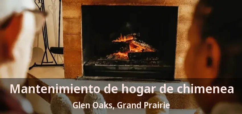 Mantenimiento de hogar de chimenea Glen Oaks, Grand Prairie - TX Mantenimiento de hogar de chimenea Glen Oaks, Grand Prairie - TX